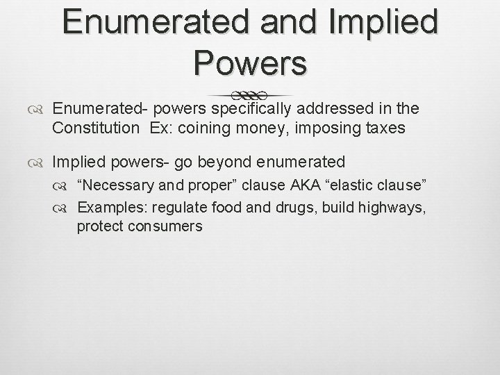 Enumerated and Implied Powers Enumerated- powers specifically addressed in the Constitution Ex: coining money,