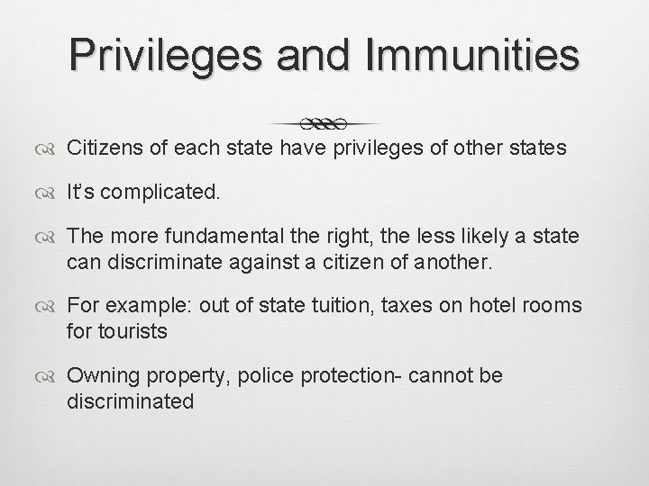 Privileges and Immunities Citizens of each state have privileges of other states It’s complicated.