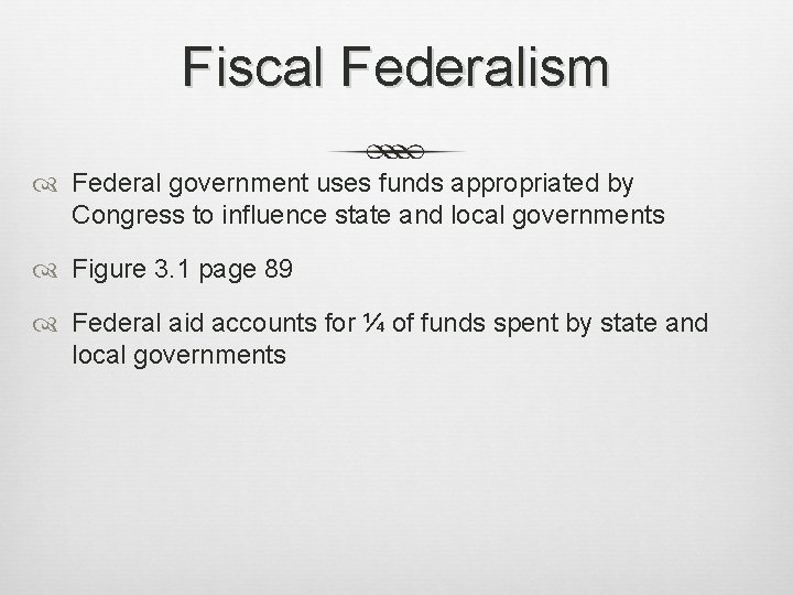 Fiscal Federalism Federal government uses funds appropriated by Congress to influence state and local