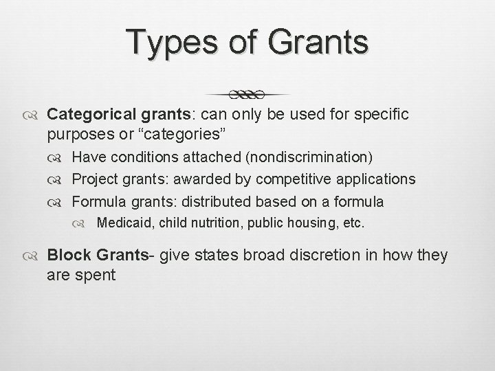 Types of Grants Categorical grants: can only be used for specific purposes or “categories”