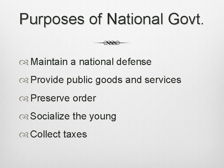 Purposes of National Govt. Maintain a national defense Provide public goods and services Preserve Purposes of National Govt. Maintain a national defense Provide public goods and services Preserve