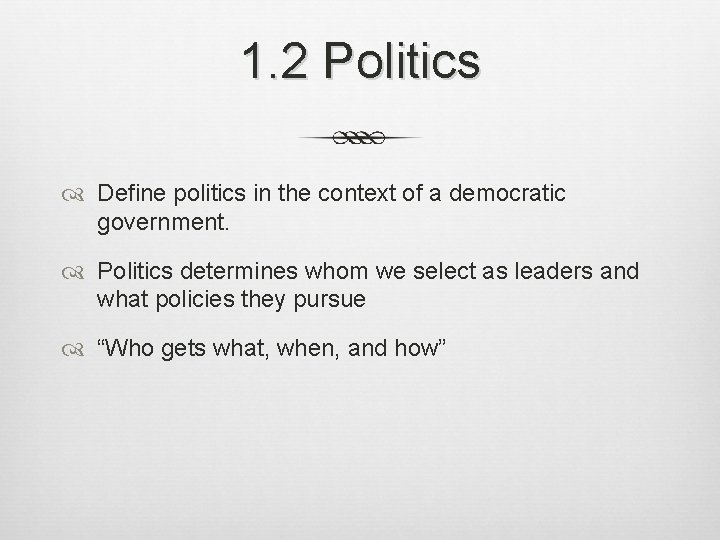 1. 2 Politics Define politics in the context of a democratic government. Politics determines