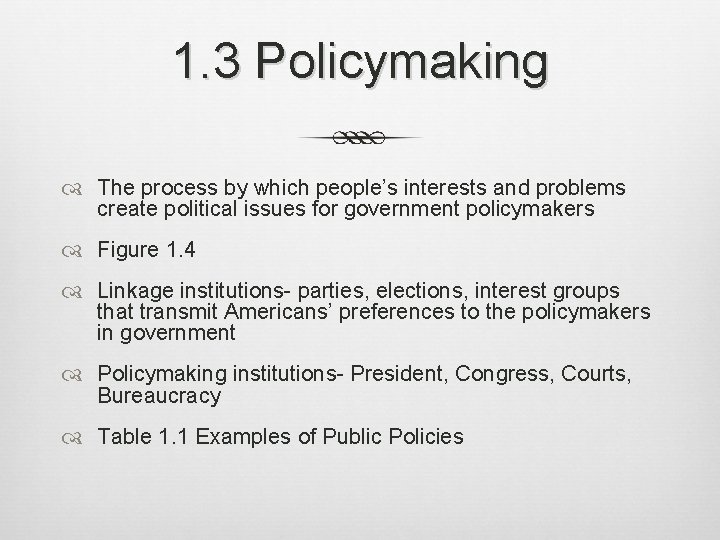 1. 3 Policymaking The process by which people’s interests and problems create political issues