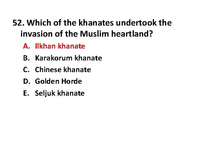 52. Which of the khanates undertook the invasion of the Muslim heartland? A. B.