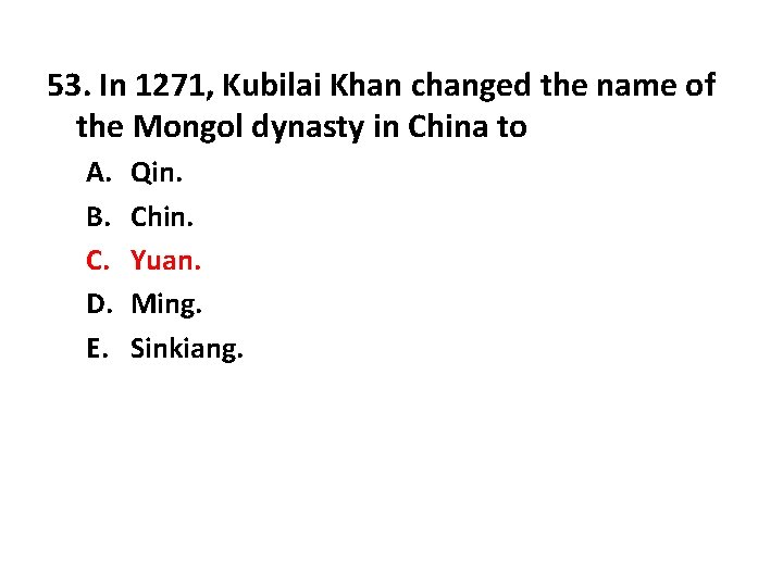 53. In 1271, Kubilai Khan changed the name of the Mongol dynasty in China