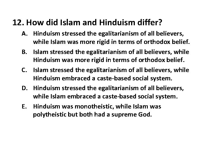 12. How did Islam and Hinduism differ? A. Hinduism stressed the egalitarianism of all