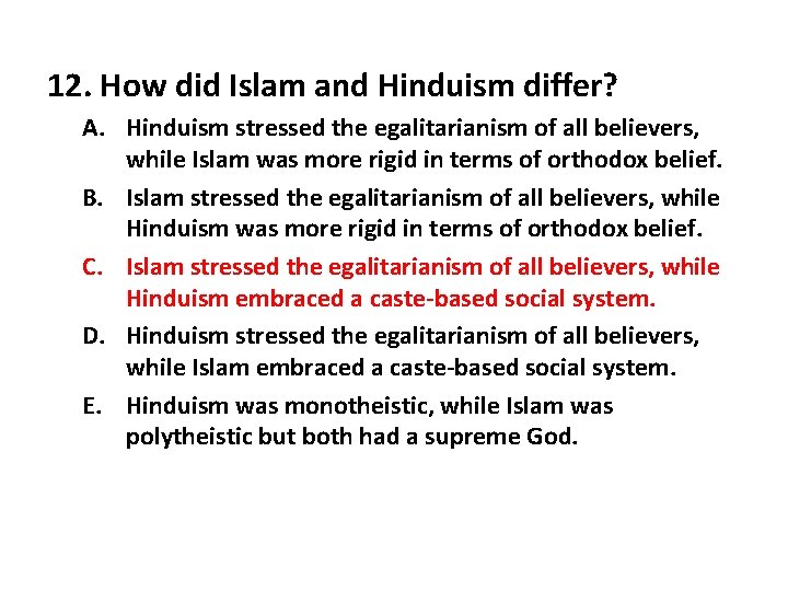 12. How did Islam and Hinduism differ? A. Hinduism stressed the egalitarianism of all