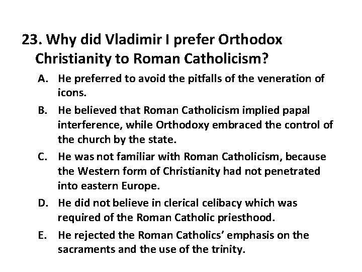 23. Why did Vladimir I prefer Orthodox Christianity to Roman Catholicism? A. He preferred