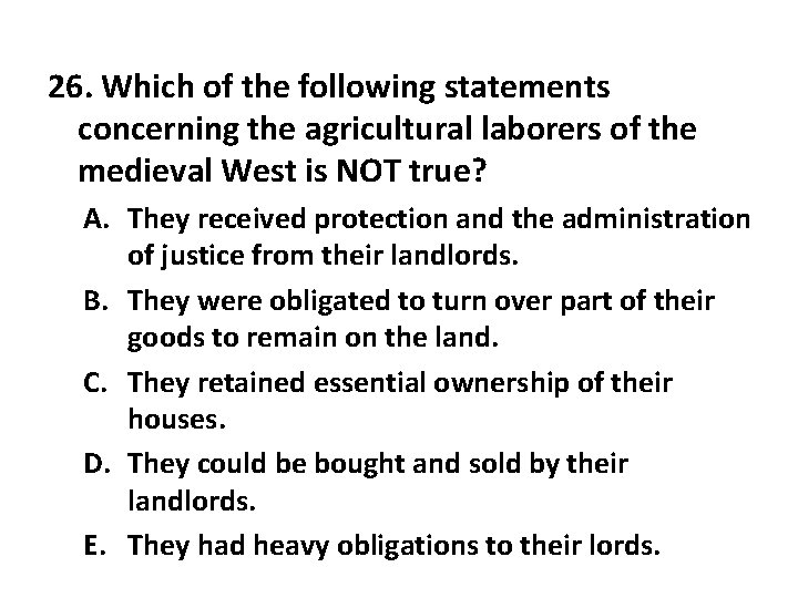 26. Which of the following statements concerning the agricultural laborers of the medieval West