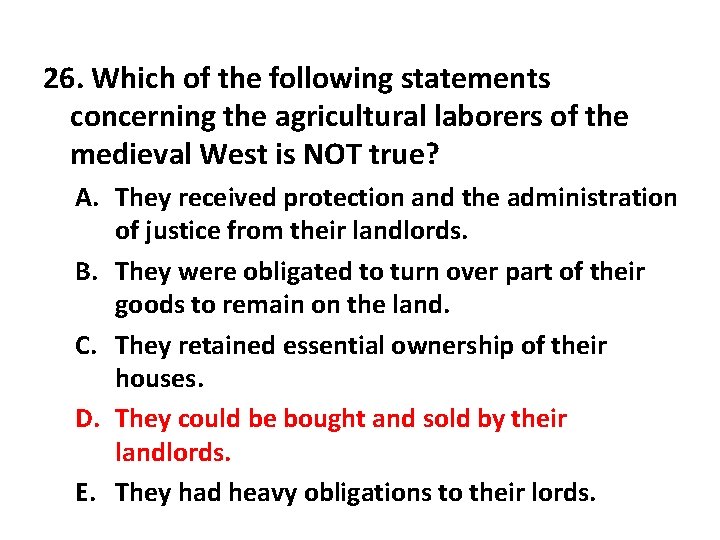 26. Which of the following statements concerning the agricultural laborers of the medieval West