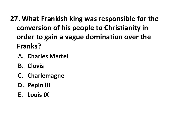 27. What Frankish king was responsible for the conversion of his people to Christianity