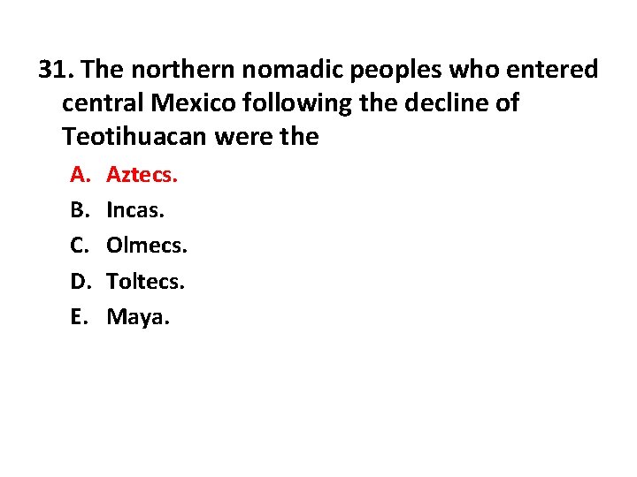 31. The northern nomadic peoples who entered central Mexico following the decline of Teotihuacan