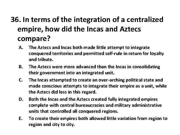 36. In terms of the integration of a centralized empire, how did the Incas