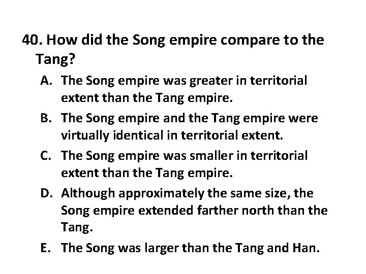 40. How did the Song empire compare to the Tang? A. The Song empire