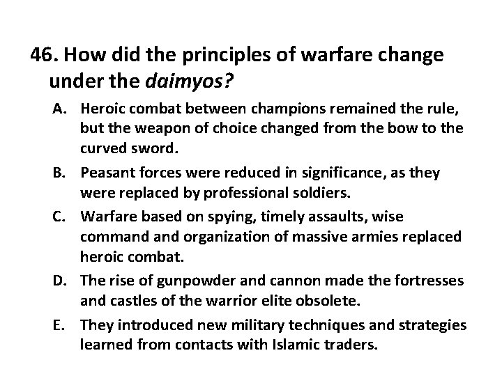 46. How did the principles of warfare change under the daimyos? A. Heroic combat