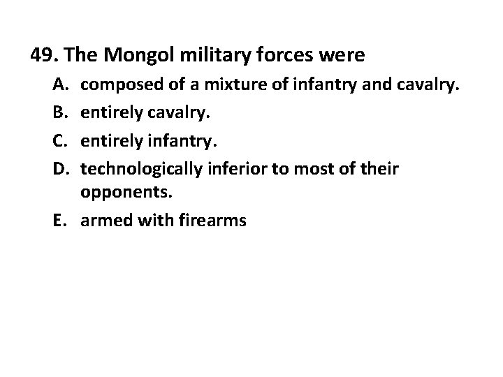 49. The Mongol military forces were A. B. C. D. composed of a mixture