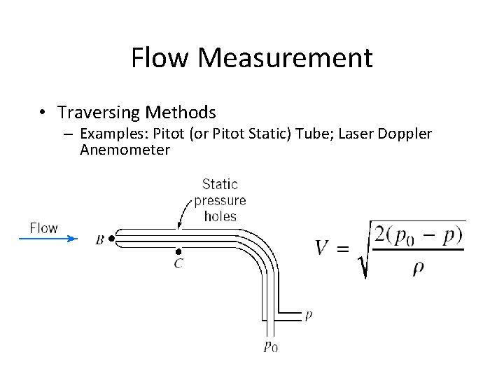 Flow Measurement • Traversing Methods – Examples: Pitot (or Pitot Static) Tube; Laser Doppler Flow Measurement • Traversing Methods – Examples: Pitot (or Pitot Static) Tube; Laser Doppler