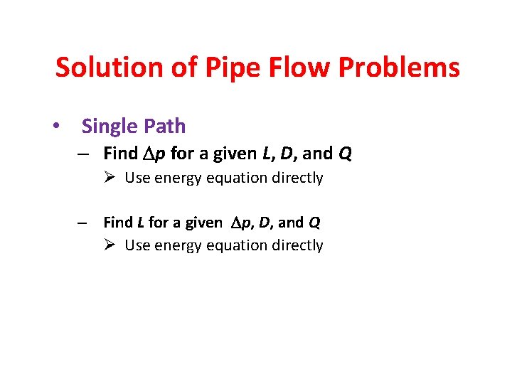 Solution of Pipe Flow Problems • Single Path – Find Dp for a given