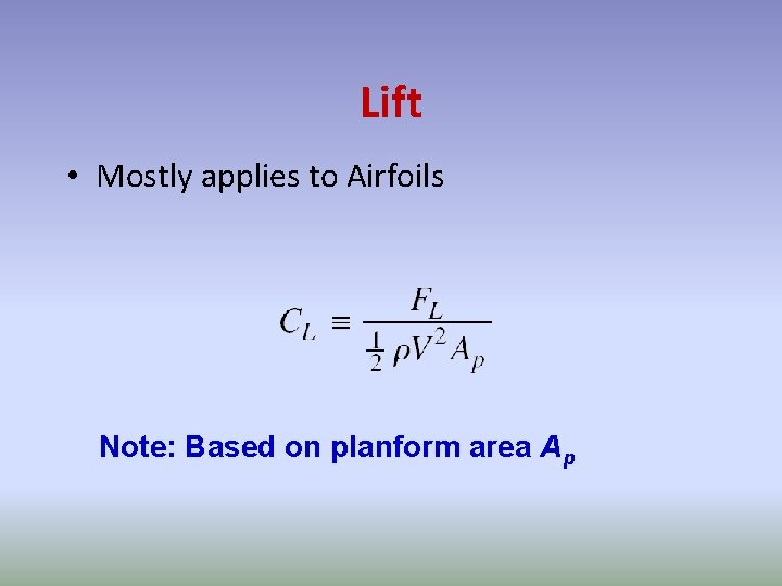 Lift • Mostly applies to Airfoils Note: Based on planform area Ap 