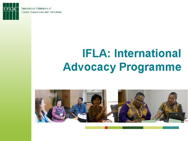 IFLA: International Advocacy Programme IFLA: International Advocacy Programme