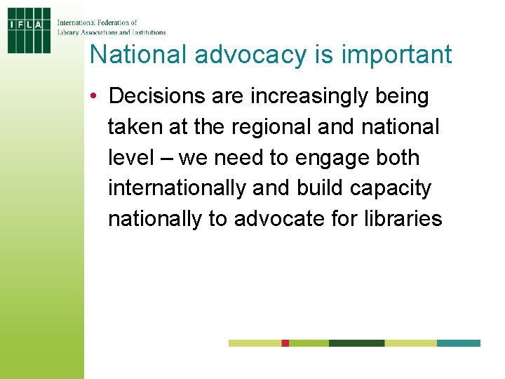 National advocacy is important • Decisions are increasingly being taken at the regional and National advocacy is important • Decisions are increasingly being taken at the regional and