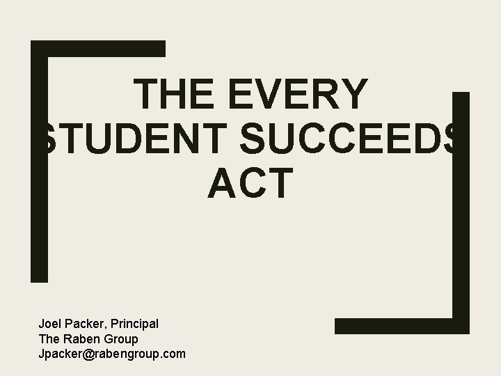 THE EVERY STUDENT SUCCEEDS ACT Joel Packer, Principal The Raben Group Jpacker@rabengroup. com 