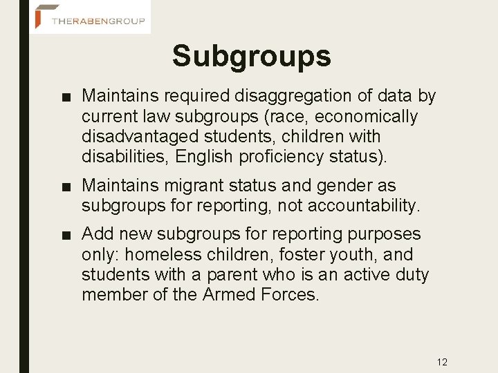 Subgroups ■ Maintains required disaggregation of data by current law subgroups (race, economically disadvantaged