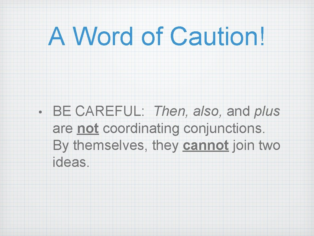 A Word of Caution! • BE CAREFUL: Then, also, and plus are not coordinating