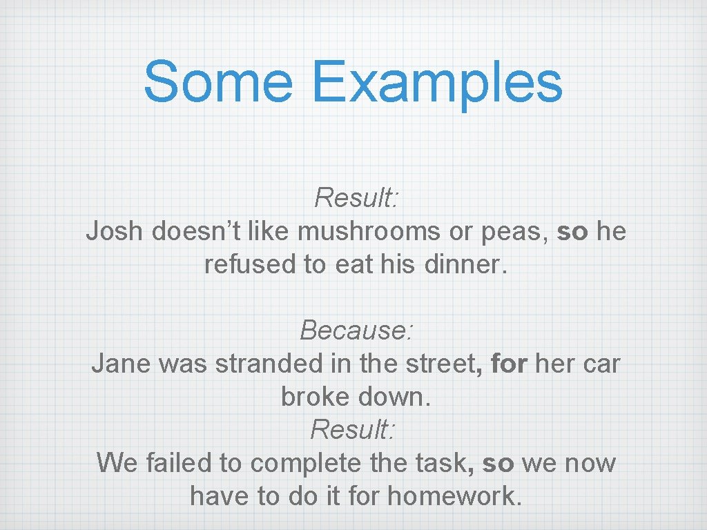 Some Examples Result: Josh doesn’t like mushrooms or peas, so he refused to eat