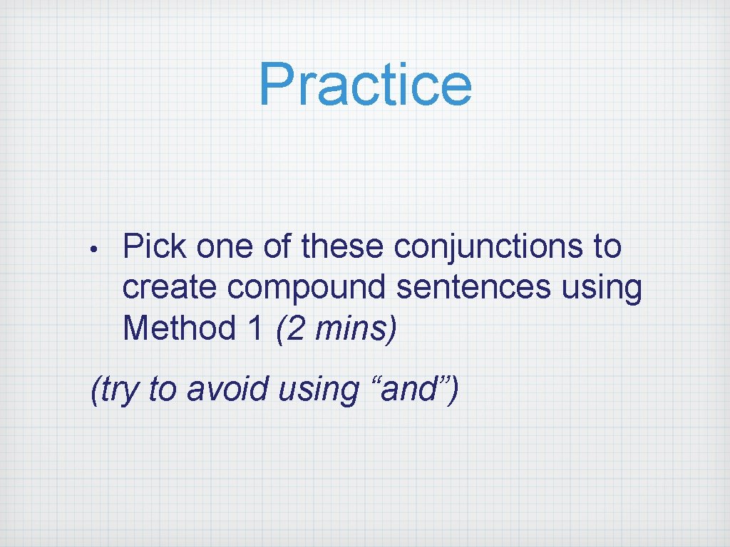 Practice • Pick one of these conjunctions to create compound sentences using Method 1