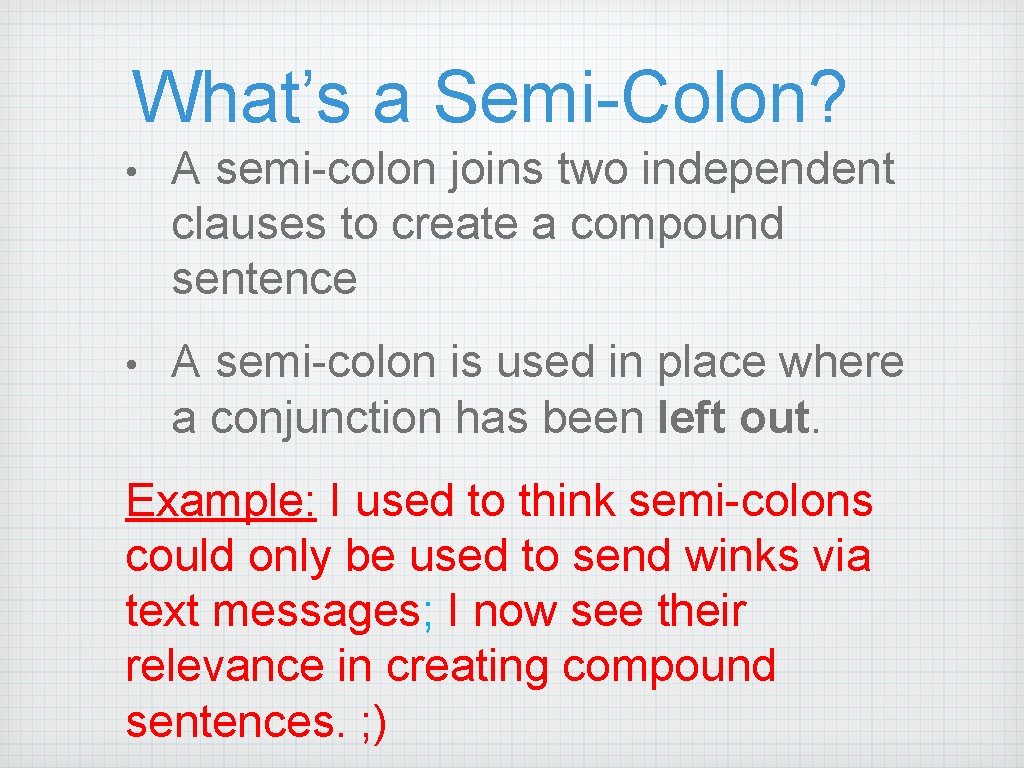 What’s a Semi-Colon? • A semi-colon joins two independent clauses to create a compound