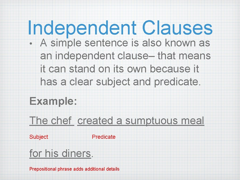Independent Clauses • A simple sentence is also known as an independent clause– that