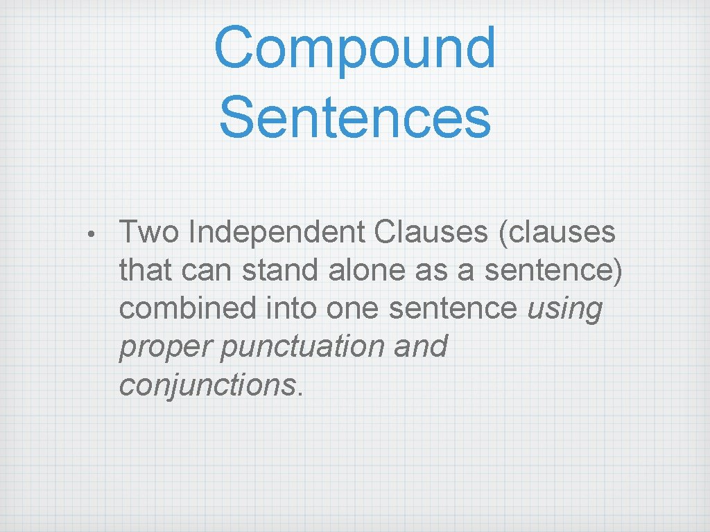 Compound Sentences • Two Independent Clauses (clauses that can stand alone as a sentence)