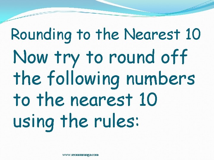 Rounding to the Nearest 10 Now try to round off the following numbers to