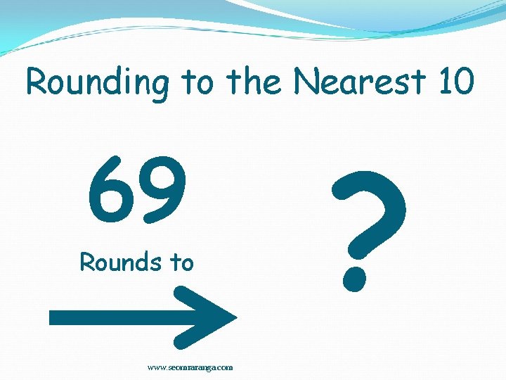 Rounding to the Nearest 10 69 Rounds to www. seomraranga. com ? 
