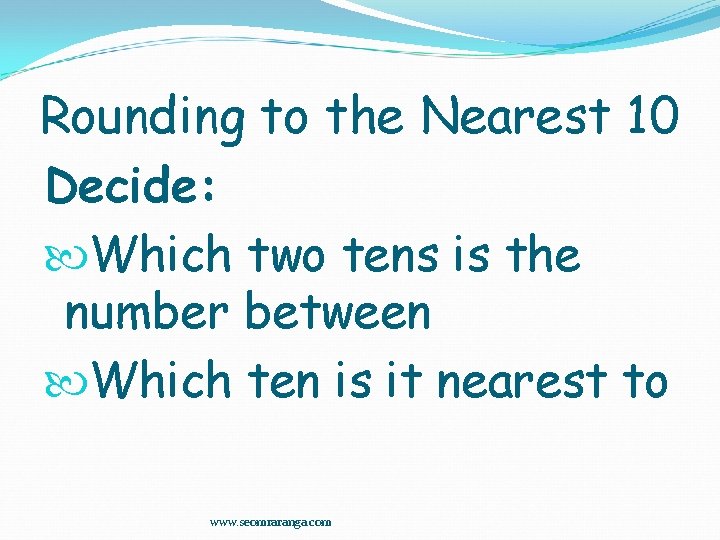 Rounding to the Nearest 10 Decide: Which two tens is the number between Which
