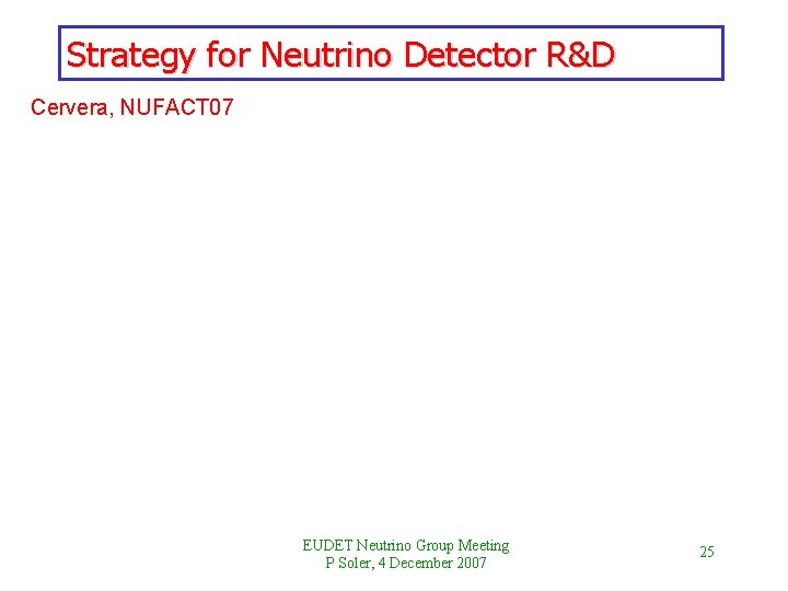 Strategy for Neutrino Detector R&D Cervera, NUFACT 07 EUDET Neutrino Group Meeting P Soler,