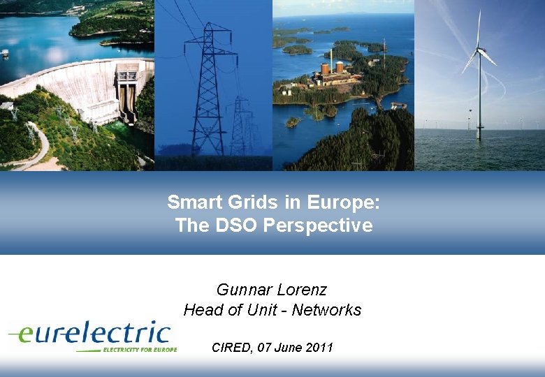 Smart Grids in Europe: The DSO Perspective Gunnar Lorenz Head of Unit - Networks