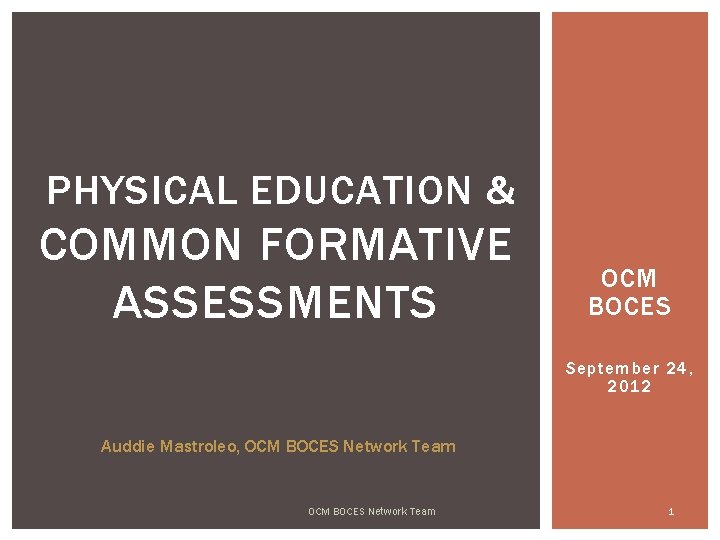 PHYSICAL EDUCATION & COMMON FORMATIVE ASSESSMENTS OCM BOCES September 24, 2012 Auddie Mastroleo, OCM