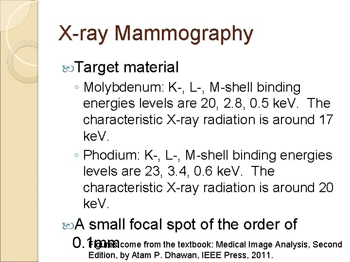 X-ray Mammography Target material ◦ Molybdenum: K-, L-, M-shell binding energies levels are 20,