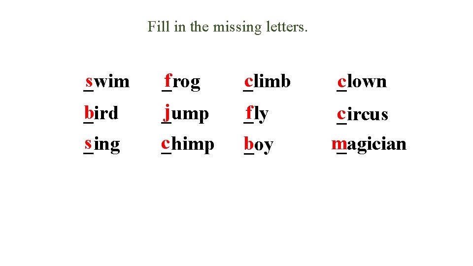 Fill in the missing letters. s _wim f _rog c _limb _lown c b