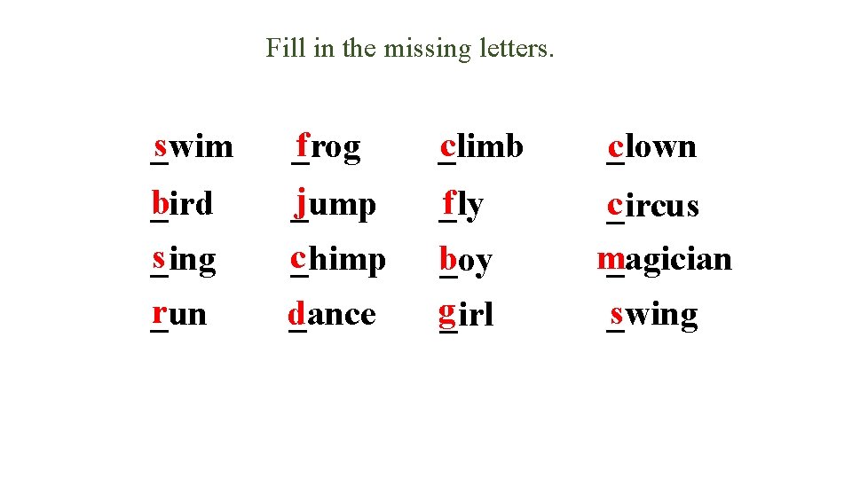 Fill in the missing letters. s _wim f _rog c _limb _lown c b