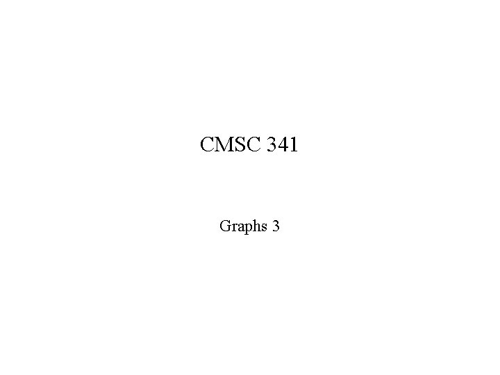 CMSC 341 Graphs 3 