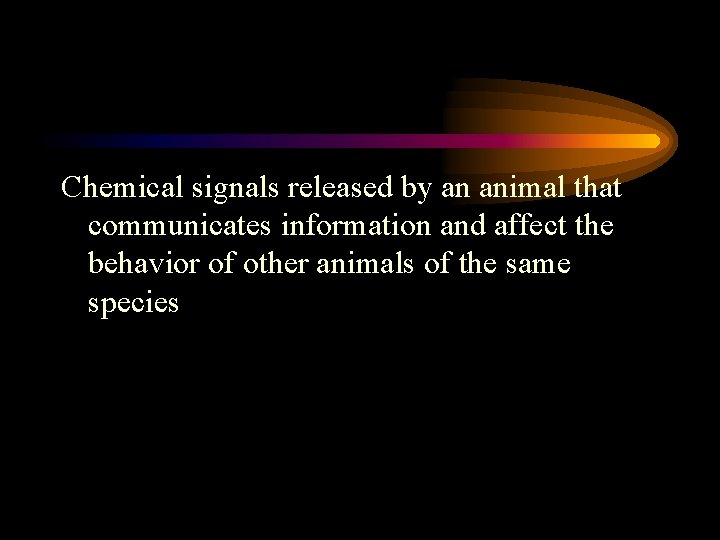 Chemical signals released by an animal that communicates information and affect the behavior of