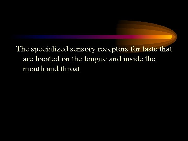 The specialized sensory receptors for taste that are located on the tongue and inside