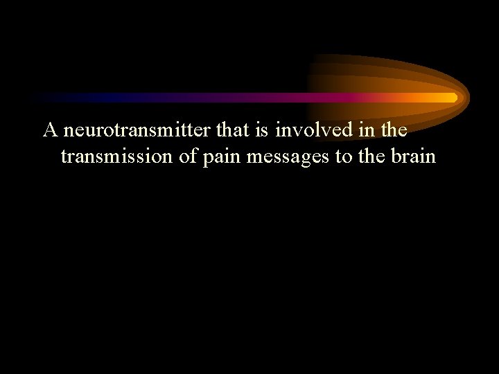 A neurotransmitter that is involved in the transmission of pain messages to the brain