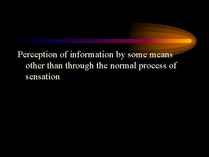 Perception of information by some means other than through the normal process of sensation