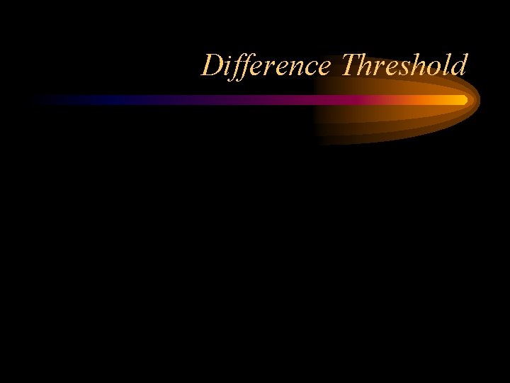 Difference Threshold 