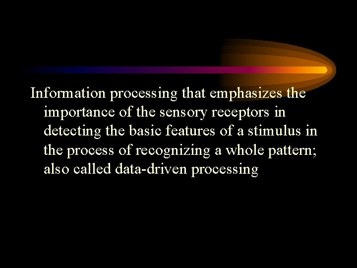 Information processing that emphasizes the importance of the sensory receptors in detecting the basic