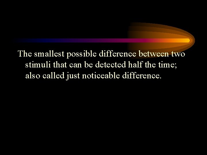 The smallest possible difference between two stimuli that can be detected half the time;